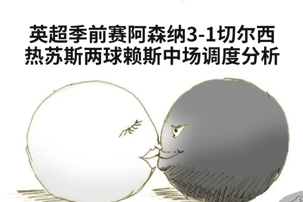 英超季前赛阿森纳3-1切尔西热苏斯两球赖斯中场调度分析